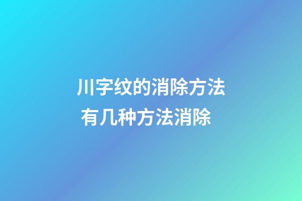 川字纹的消除方法 有几种方法消除
